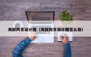 吉安海鲜网页设计图（海鲜网页设计图怎么做）