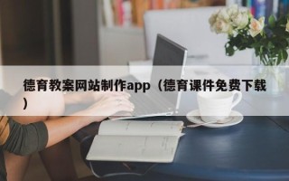 吉安德育教案网站制作app（德育课件免费下载）