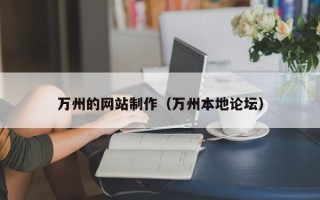 吉安万州的网站制作（万州本地论坛）