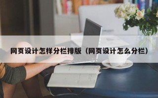 吉安网页设计怎样分栏排版（网页设计怎么分栏）